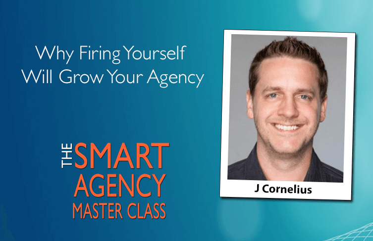 Fire Yourself To Grow Your Agency: Why You Need To Do It Now