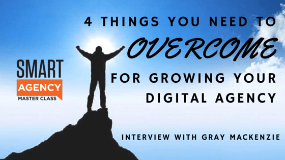 Growing Your Digital Agency: 4 Things You Need to Overcome