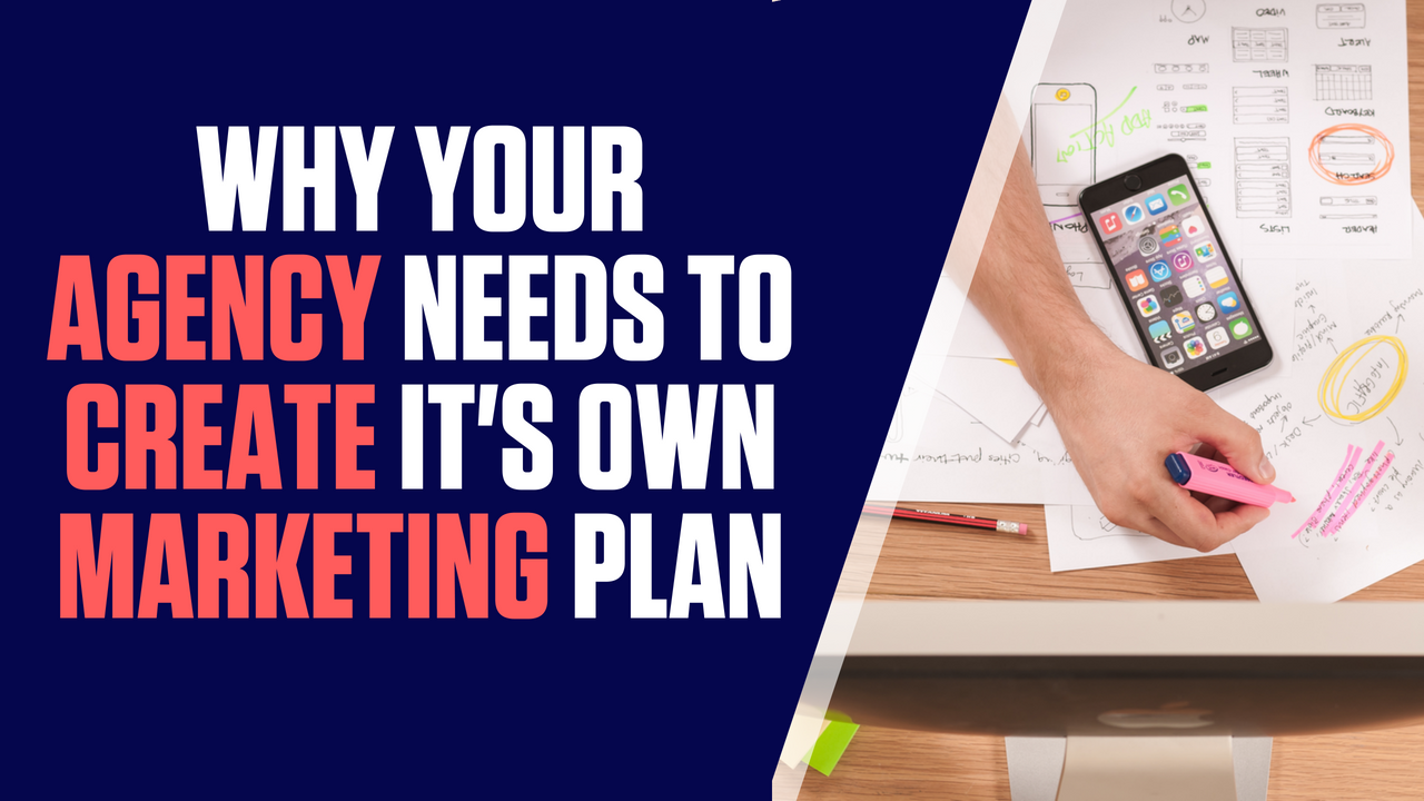 Why You Need to Create & Execute a Marketing Plan for Your Agency