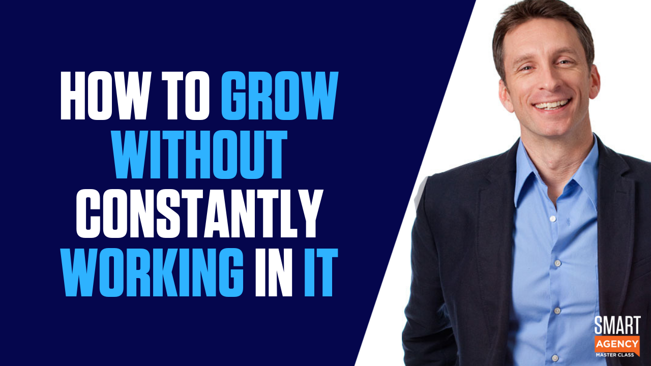 How to Grow Your Agency Without Constantly Working In It