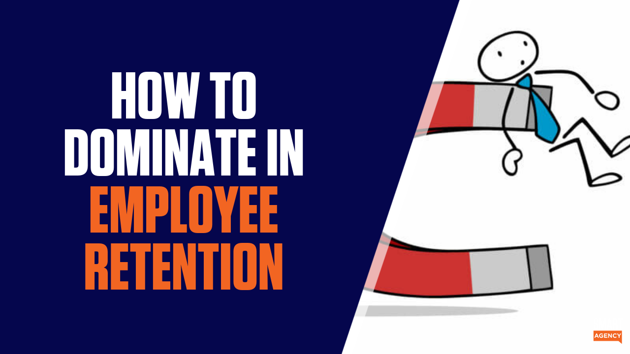 Employee Retention: How To Dominate Your Agency's Employee Retention