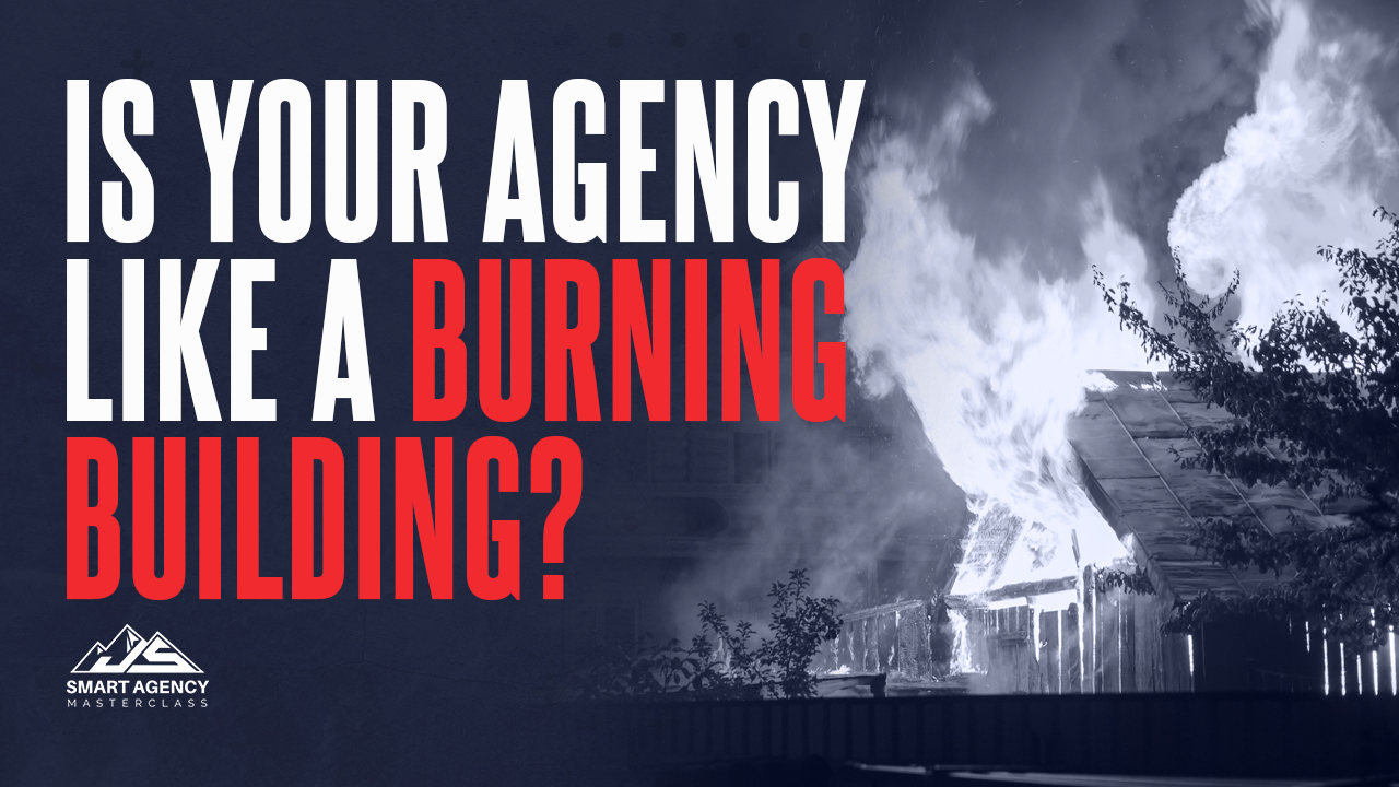 Is owning an Agency like Running a Burning Building?