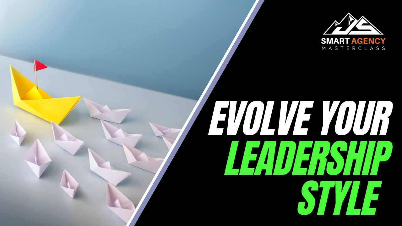 Why Your Agency Leadership Style Must Evolve to Enable Growth